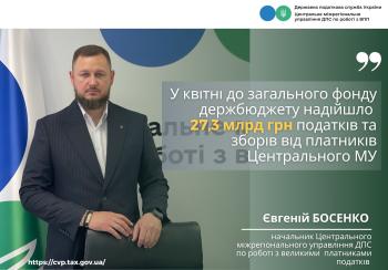 Євгеній Босенко: У квітні до загального фонду держбюджету від платників Центрального МУ надійшло 27,3 млрд гривень